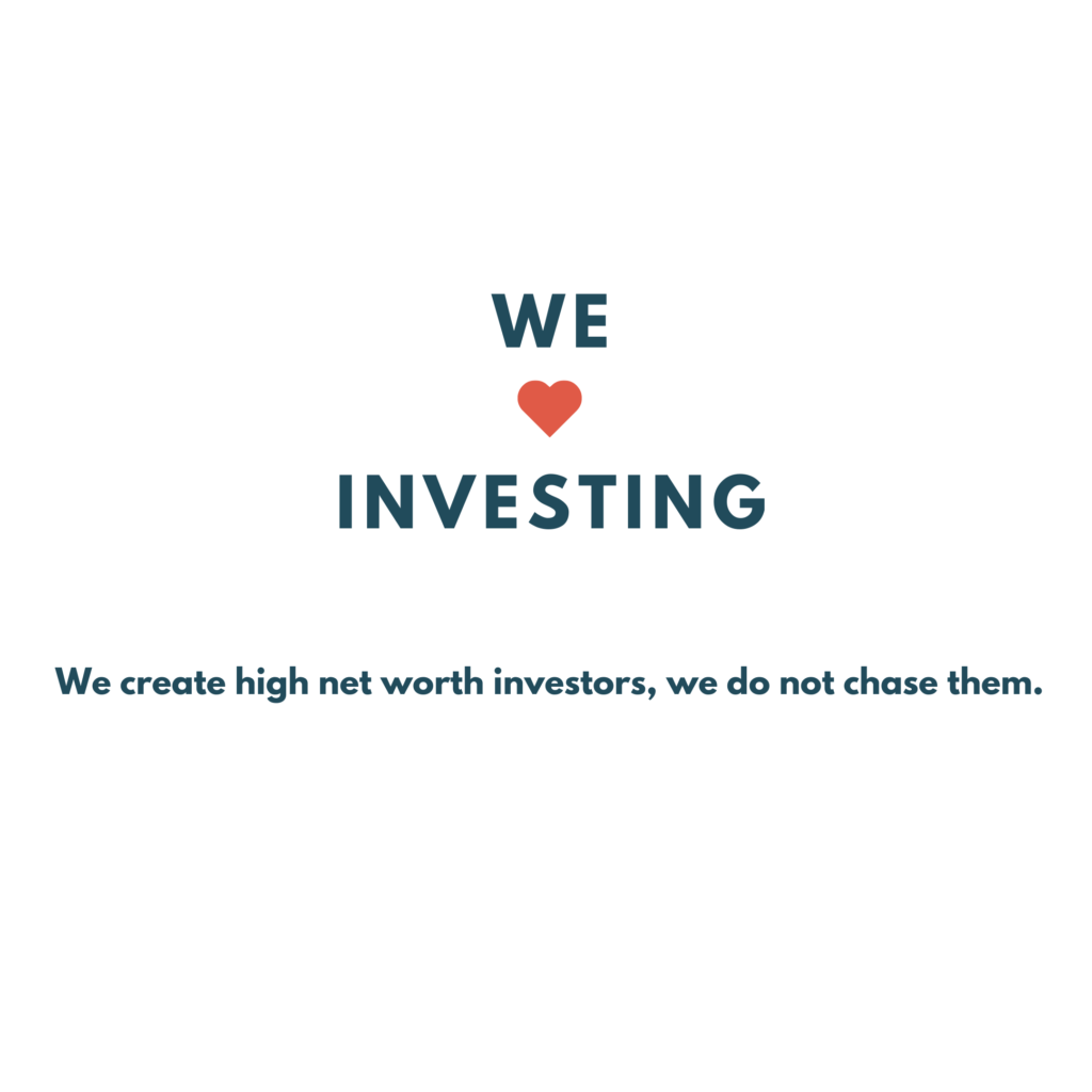 We create high net worth investors, we do not chase them.