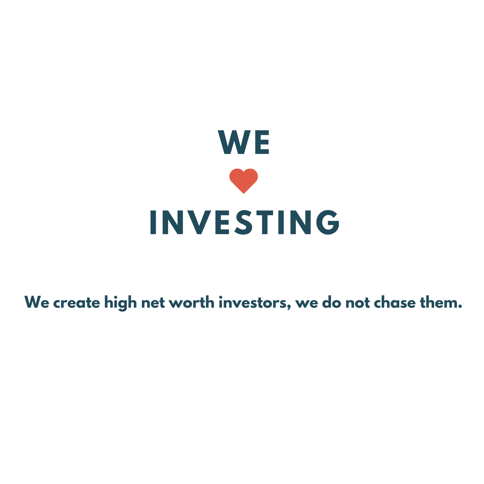 We create high net worth investors, we do not chase them.